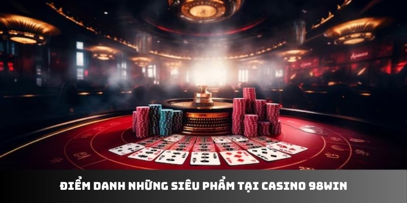 Điểm danh những siêu phẩm tại casino 98WIN