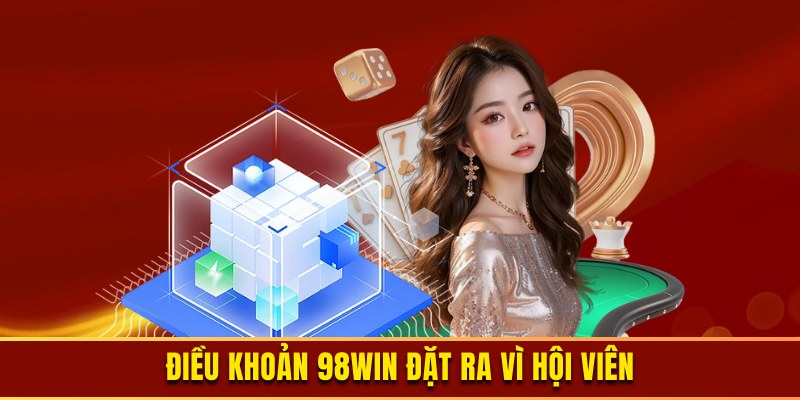 Các điều khoản 98WIN đặt ra hướng đến lợi ích khách hàng
