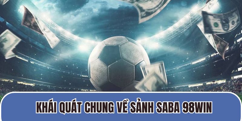 Khái quát chung về sảnh Saba 98Win