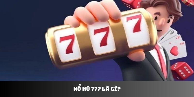 Nổ hũ 777 là gì?