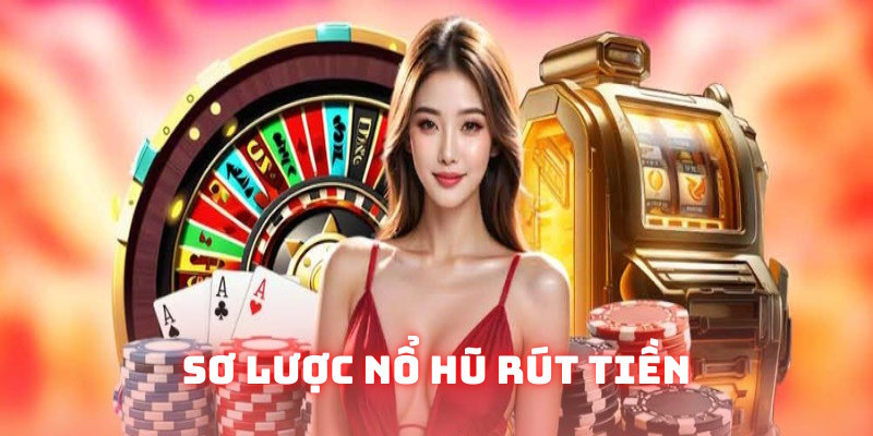 Các nội dung cơ bản về nổ hũ rút tiền mặt