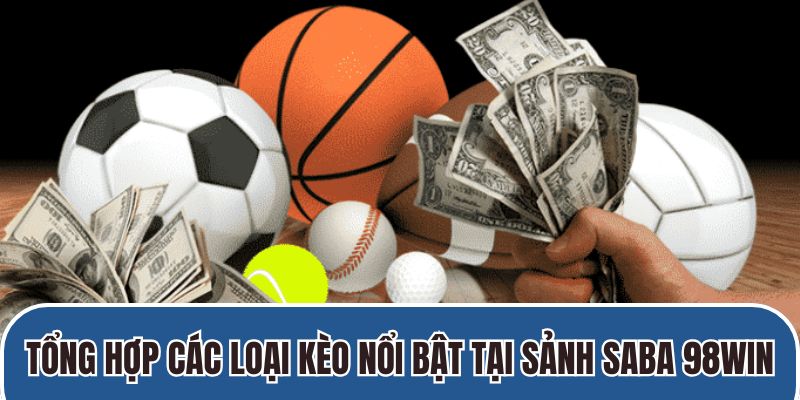 Tổng hợp các loại kèo nổi bật tại sảnh Saba 98Win